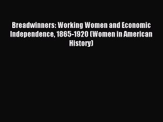 Read Breadwinners: Working Women and Economic Independence 1865-1920 (Women in American History)