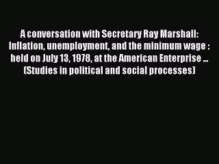 Read A conversation with Secretary Ray Marshall: Inflation unemployment and the minimum wage