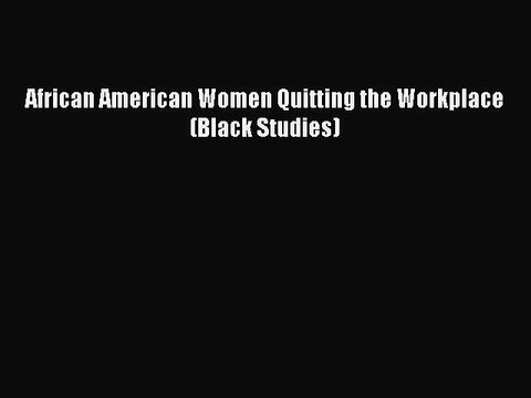 Read African American Women Quitting the Workplace (Black Studies) Ebook Free