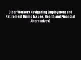 Read Older Workers Navigating Employment and Retirement (Aging Issues Health and Financial