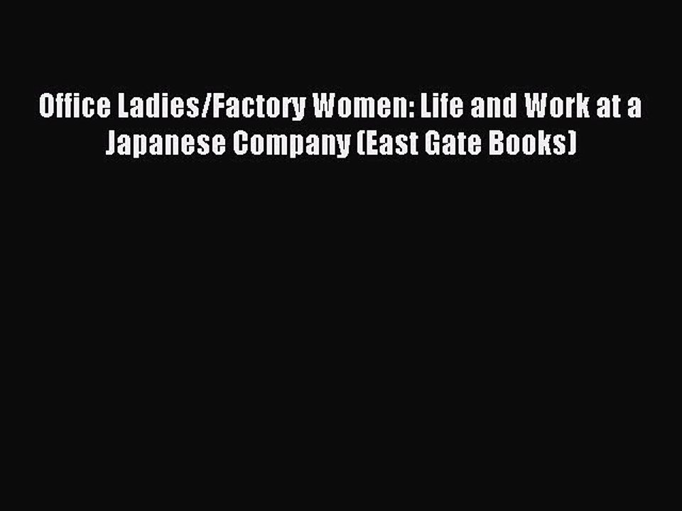 Download Office Ladies/Factory Women: Life and Work at a Japanese Company (East Gate Books)