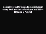 Download Inequality in the Workplace: Underemployment among Mexicans African Americans and