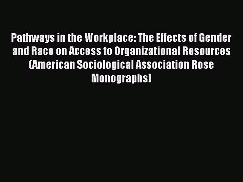 Read Pathways in the Workplace: The Effects of Gender and Race on Access to Organizational