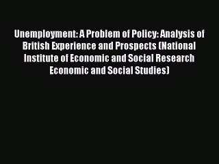 Read Unemployment: A Problem of Policy: Analysis of British Experience and Prospects (National