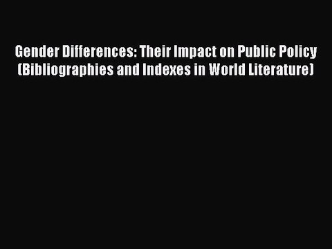 Read Gender Differences: Their Impact on Public Policy (Bibliographies and Indexes in World