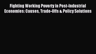 Download Fighting Working Poverty in Post-Industrial Economies: Causes Trade-Offs & Policy