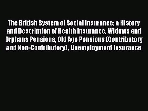 Read The British System of Social Insurance a History and Description of Health Insurance Widows