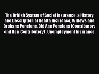 Read The British System of Social Insurance a History and Description of Health Insurance Widows