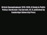 Read British Unemployment 1919-1939: A Study in Public Policy ( Hardcover ) by Garside W. R.