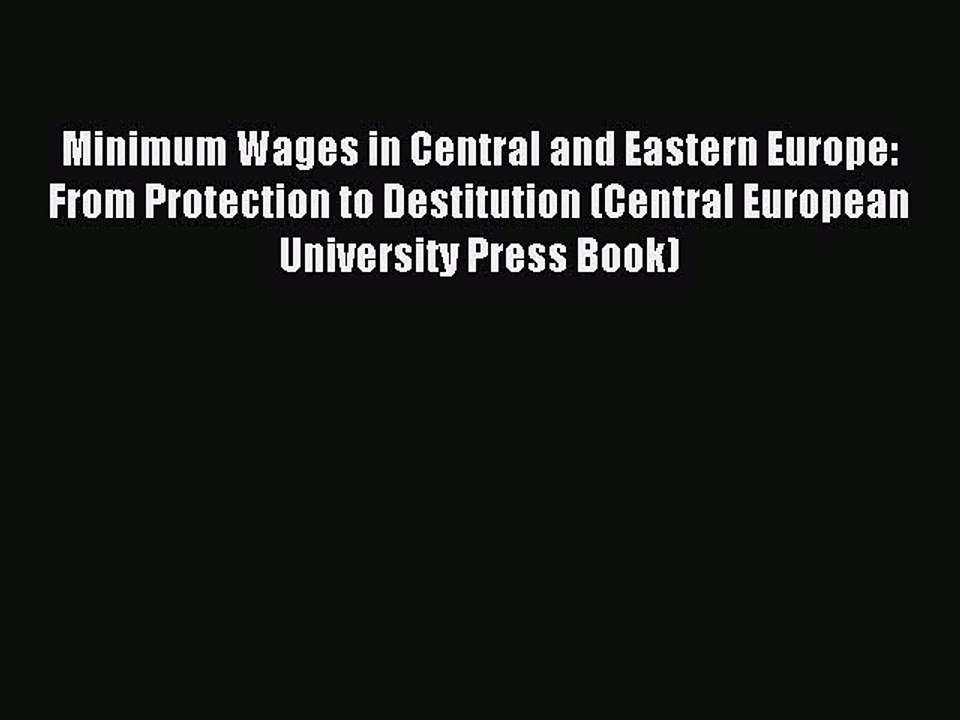 Read Minimum Wages in Central and Eastern Europe: From Protection to Destitution (Central European