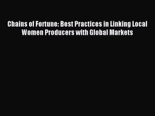 Read Chains of Fortune: Best Practices in Linking Local Women Producers with Global Markets