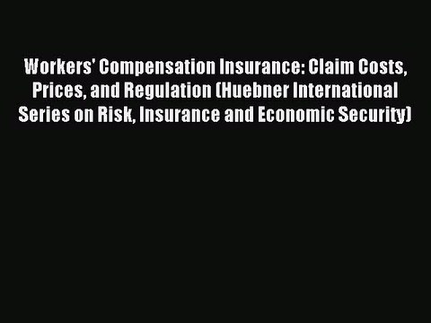 Read Workers' Compensation Insurance: Claim Costs Prices and Regulation (Huebner International