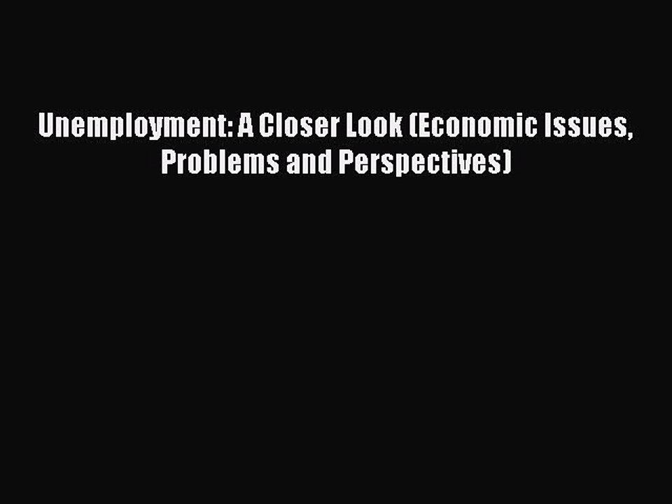 Read Unemployment: A Closer Look (Economic Issues Problems and Perspectives) Ebook Free