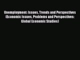 Read Unemployment: Issues Trends and Perspectives (Economic Issues Problems and Perspectives:
