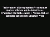 Read The Economics of Unemployment: A Comparative Analysis of Britain and the United States