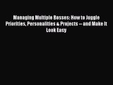 Download Managing Multiple Bosses: How to Juggle Priorities Personalities & Projects -- and