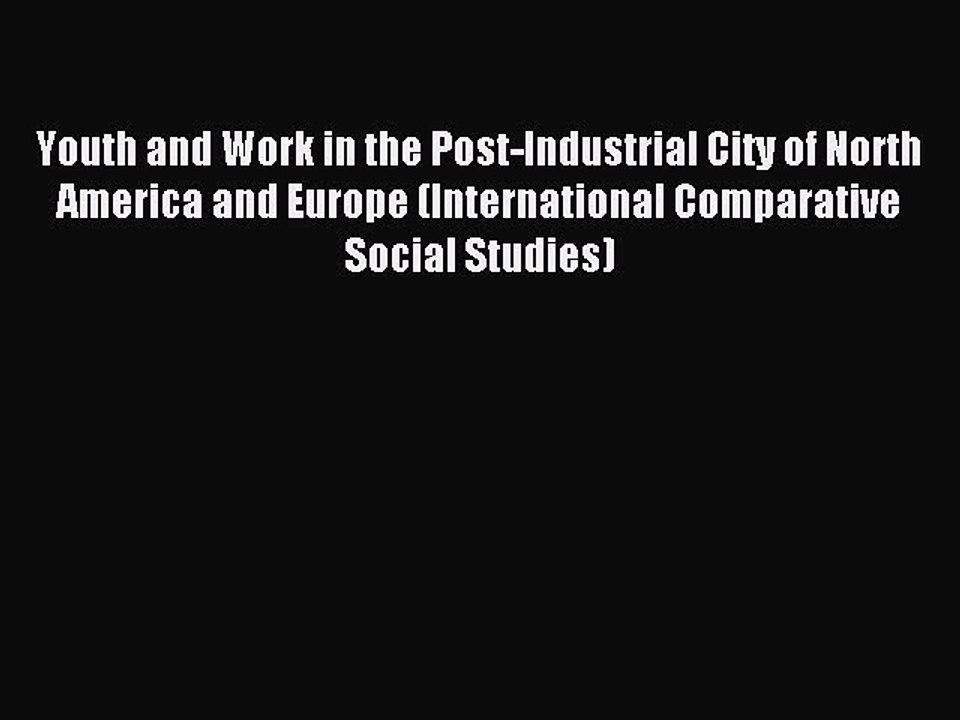 Read Youth and Work in the Post-Industrial City of North America and Europe (International