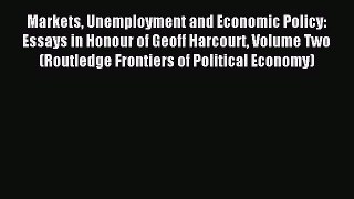 Read Markets Unemployment and Economic Policy: Essays in Honour of Geoff Harcourt Volume Two