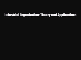Download Industrial Organization: Theory and Applications Ebook Free