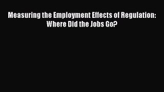 Download Measuring the Employment Effects of Regulation: Where Did the Jobs Go? PDF Online