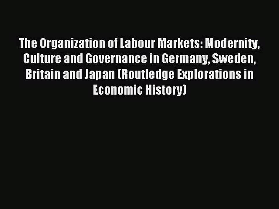 Download The Organization of Labour Markets: Modernity Culture and Governance in Germany Sweden