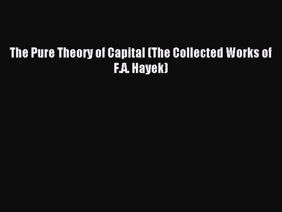 Read The Pure Theory of Capital (The Collected Works of F.A. Hayek) Ebook Free