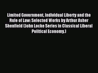 Read Limited Government Individual Liberty and the Rule of Law: Selected Works by Arthur Asher