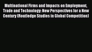 Read Multinational Firms and Impacts on Employment Trade and Technology: New Perspectives for
