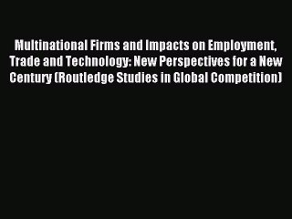 Read Multinational Firms and Impacts on Employment Trade and Technology: New Perspectives for