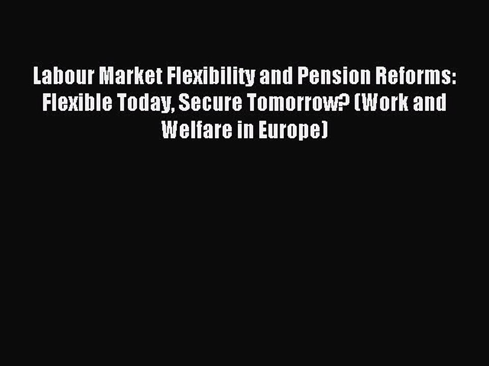 Read Labour Market Flexibility and Pension Reforms: Flexible Today Secure Tomorrow? (Work and