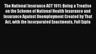 Read The National Insurance ACT 1911: Being a Treatise on the Scheme of National Health Insurance