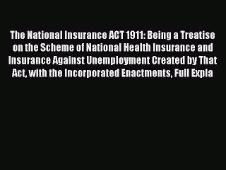 Read The National Insurance ACT 1911: Being a Treatise on the Scheme of National Health Insurance