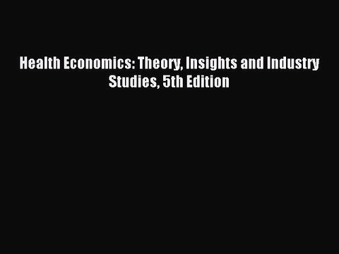 Download Health Economics: Theory Insights and Industry Studies 5th Edition Ebook Free