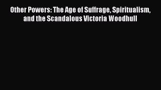 Read Other Powers: The Age of Suffrage Spiritualism and the Scandalous Victoria Woodhull Ebook