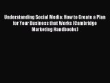 Read Understanding Social Media: How to Create a Plan for Your Business that Works (Cambridge