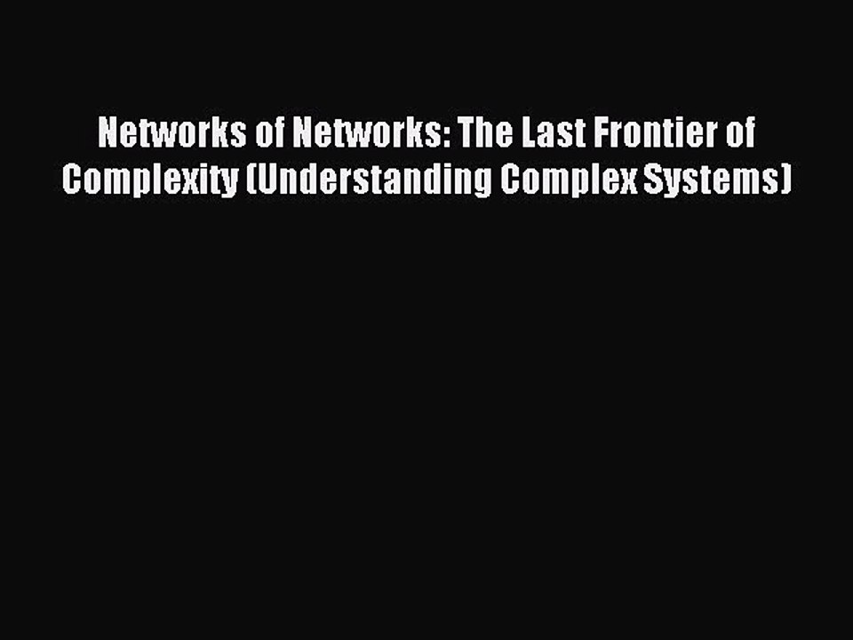 Read Networks of Networks: The Last Frontier of Complexity (Understanding Complex Systems)