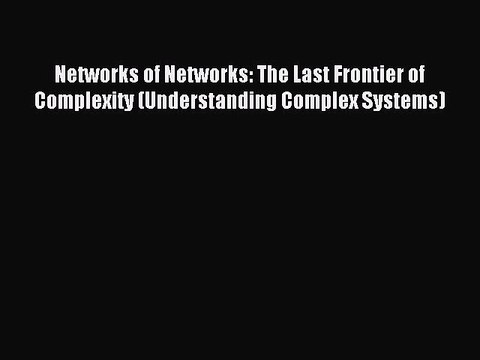 Read Networks of Networks: The Last Frontier of Complexity (Understanding Complex Systems)