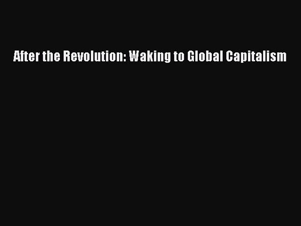 Read After the Revolution: Waking to Global Capitalism Ebook Free
