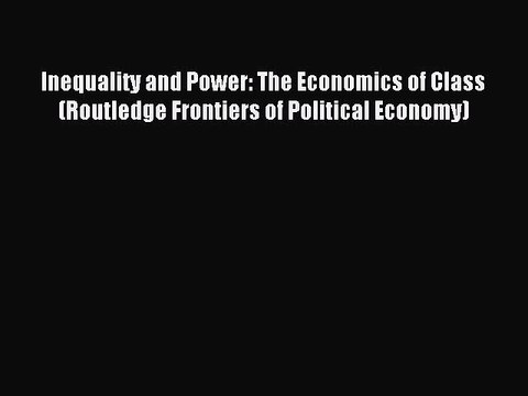 Read Inequality and Power: The Economics of Class (Routledge Frontiers of Political Economy)