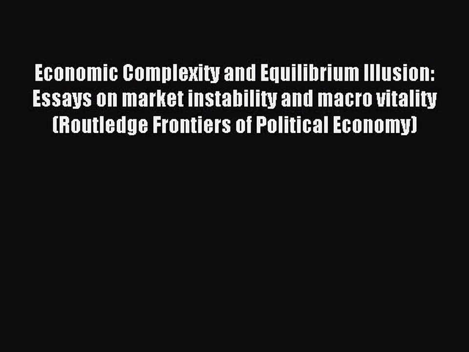 Download Economic Complexity and Equilibrium Illusion: Essays on market instability and macro
