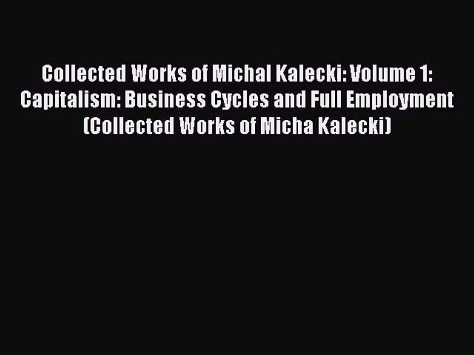 Download Collected Works of Michal Kalecki: Volume 1: Capitalism: Business Cycles and Full