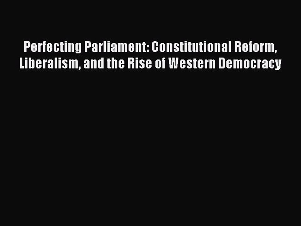 Read Perfecting Parliament: Constitutional Reform Liberalism and the Rise of Western Democracy
