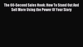 Read The 60-Second Sales Hook: How To Stand Out And Sell More Using the Power Of Your Story