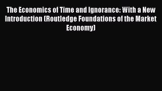 Read The Economics of Time and Ignorance: With a New Introduction (Routledge Foundations of