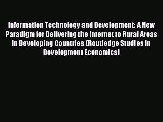 Read Information Technology and Development: A New Paradigm for Delivering the Internet to