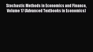 Read Stochastic Methods in Economics and Finance Volume 17 (Advanced Textbooks in Economics)
