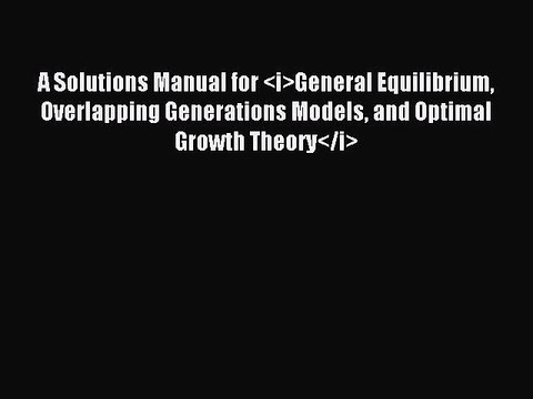Read A Solutions Manual for <i>General Equilibrium Overlapping Generations Models and Optimal