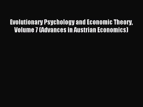 Read Evolutionary Psychology and Economic Theory Volume 7 (Advances in Austrian Economics)