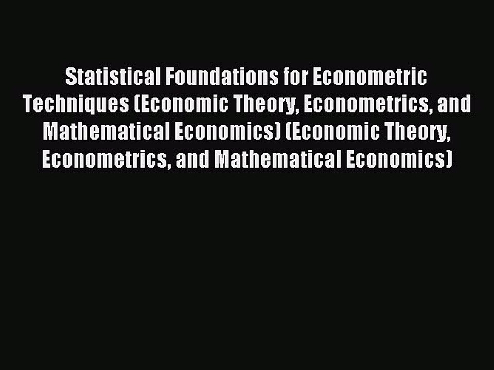 Read Statistical Foundations for Econometric Techniques (Economic Theory Econometrics and Mathematical