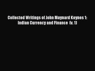 Read Collected Writings of John Maynard Keynes 1: Indian Currency and Finance  (v. 1) Ebook